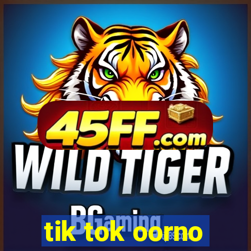 tik tok oorno